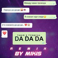 Tanir, Tyomcha - Da Da Da - Remix by Mikis